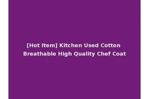[Hot Item] Kitchen Used Cotton Breathable High Quality Chef Coat