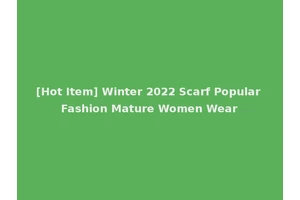 [Hot Item] Winter 2022 Scarf Popular Fashion Mature Women Wear