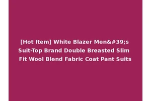[Hot Item] White Blazer Men's Suit-Top Brand Double Breasted Slim Fit Wool Blend Fabric Coat Pant Suits