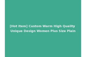 [Hot Item] Custom Warm High Quality Unique Design Women Plus Size Plain