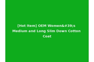 [Hot Item] OEM Women's Medium and Long Slim Down Cotton Coat