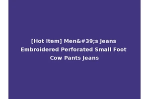 [Hot Item] Men's Jeans Embroidered Perforated Small Foot Cow Pants Jeans