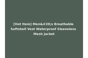[Hot Item] Men's Breathable Softshell Vest Waterproof Sleeveless Mesh Jacket