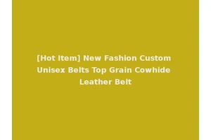 [Hot Item] New Fashion Custom Unisex Belts Top Grain Cowhide Leather Belt