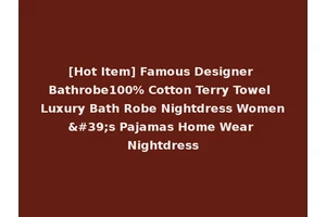 [Hot Item] Famous Designer Bathrobe100% Cotton Terry Towel Luxury Bath Robe Nightdress Women's Pajamas Home Wear Nightdress