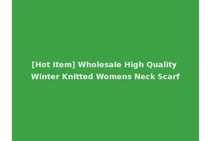 [Hot Item] Wholesale High Quality Winter Knitted Womens Neck Scarf