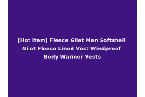 [Hot Item] Fleece Gilet Men Softshell Gilet Fleece Lined Vest Windproof Body Warmer Vests