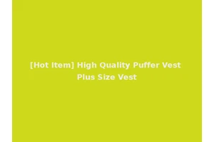 [Hot Item] High Quality Puffer Vest Plus Size Vest