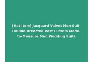 [Hot Item] Jacquard Velvet Men Suit Double-Breasted Vest Custom Made-to-Measure Men Wedding Suits