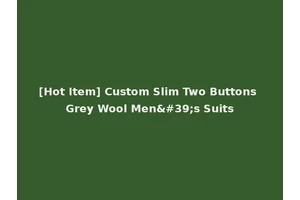 [Hot Item] Custom Slim Two Buttons Grey Wool Men's Suits