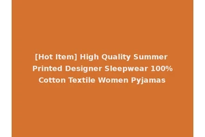 [Hot Item] High Quality Summer Printed Designer Sleepwear 100%Cotton Textile Women Pyjamas