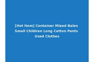 [Hot Item] Container Mixed Bales Small Children Long Cotton Pants Used Clothes