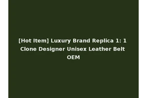 [Hot Item] Luxury Brand Replica 1: 1 Clone Designer Unisex Leather Belt OEM