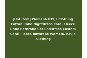 [Hot Item] Women's Clothing Cotton Robe Nightdress Coral Fleece Robe Bathrobe Set Christmas Custom Coral Fleece Bathrobe Women's Clothing