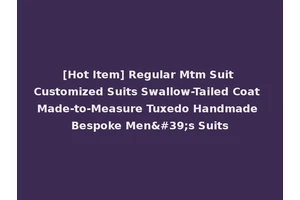 [Hot Item] Regular Mtm Suit Customized Suits Swallow-Tailed Coat Made-to-Measure Tuxedo Handmade Bespoke Men's Suits