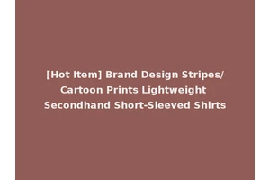 [Hot Item] Brand Design Stripes/Cartoon Prints Lightweight Secondhand Short-Sleeved Shirts