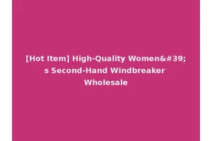 [Hot Item] High-Quality Women's Second-Hand Windbreaker Wholesale
