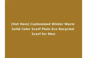 [Hot Item] Customized Winter Warm Solid Color Scarf Plain Eco Recycled Scarf for Men