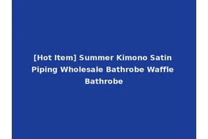 [Hot Item] Summer Kimono Satin Piping Wholesale Bathrobe Waffle Bathrobe
