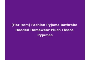 [Hot Item] Fashion Pyjama Bathrobe Hooded Homewear Plush Fleece Pyjamas