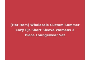[Hot Item] Wholesale Custom Summer Cozy Pjs Short Sleeve Womens 2 Piece Loungewear Set