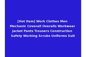 [Hot Item] Work Clothes Men Mechanic Coverall Overalls Workwear Jacket Pants Trousers Construction Safety Working Scrubs Uniforms Suit