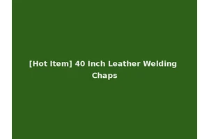 [Hot Item] 40 Inch Leather Welding Chaps