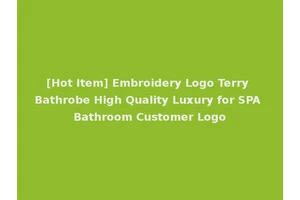 [Hot Item] Embroidery Logo Terry Bathrobe High Quality Luxury for SPA Bathroom Customer Logo