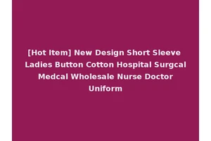 [Hot Item] New Design Short Sleeve Ladies Button Cotton Hospital Surgcal Medcal Wholesale Nurse Doctor Uniform