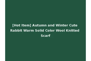 [Hot Item] Autumn and Winter Cute Rabbit Warm Solid Color Wool Knitted Scarf