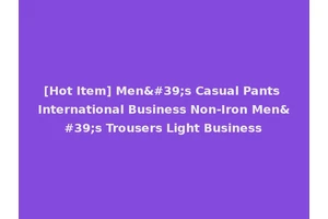 [Hot Item] Men's Casual Pants International Business Non-Iron Men's Trousers Light Business