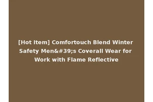 [Hot Item] Comfortouch Blend Winter Safety Men's Coverall Wear for Work with Flame Reflective
