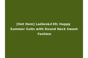 [Hot Item] Ladies' Happy Summer Suits with Round Neck Sweet Fashion