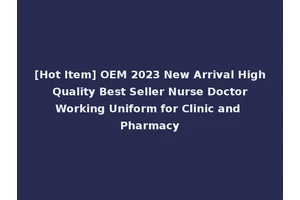 [Hot Item] OEM 2023 New Arrival High Quality Best Seller Nurse Doctor Working Uniform for Clinic and Pharmacy