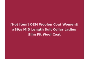 [Hot Item] OEM Woolen Coat Women's MID Length Suit Collar Ladies Slim Fit Wool Coat