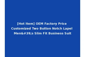 [Hot Item] OEM Factory Price Customized Two Button Notch Lapel Men's Slim Fit Business Suit
