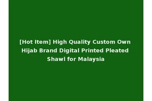 [Hot Item] High Quality Custom Own Hijab Brand Digital Printed Pleated Shawl for Malaysia