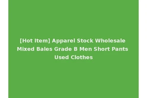 [Hot Item] Apparel Stock Wholesale Mixed Bales Grade B Men Short Pants Used Clothes