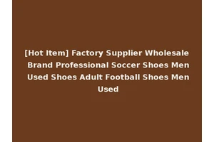 [Hot Item] Factory Supplier Wholesale Brand Professional Soccer Shoes Men Used Shoes Adult Football Shoes Men Used