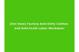 [Hot Item] Factory Anti-Dirty Clothes and Anti-Scald Labor Workwear