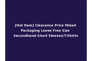 [Hot Item] Clearance Price Mixed Packaging Loose Free Size Secondhand Short Sleeves/T-Shirts