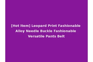 [Hot Item] Leopard Print Fashionable Alloy Needle Buckle Fashionable Versatile Pants Belt