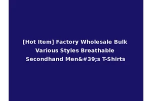 [Hot Item] Factory Wholesale Bulk Various Styles Breathable Secondhand Men's T-Shirts