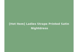 [Hot Item] Ladies Strape Printed Satin Nightdress