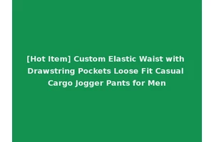 [Hot Item] Custom Elastic Waist with Drawstring Pockets Loose Fit Casual Cargo Jogger Pants for Men