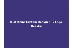 [Hot Item] Custom Design Silk Logo Necktie
