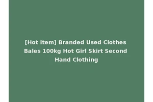 [Hot Item] Branded Used Clothes Bales 100kg Hot Girl Skirt Second Hand Clothing