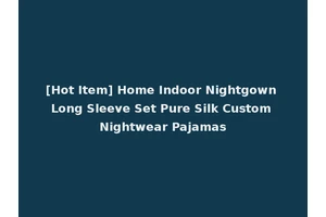 [Hot Item] Home Indoor Nightgown Long Sleeve Set Pure Silk Custom Nightwear Pajamas