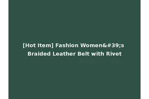 [Hot Item] Fashion Women's Braided Leather Belt with Rivet