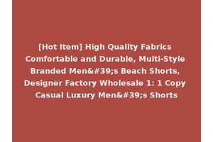 [Hot Item] High Quality Fabrics Comfortable and Durable, Multi-Style Branded Men's Beach Shorts, Designer Factory Wholesale 1: 1 Copy Casual Luxury Men's Shorts